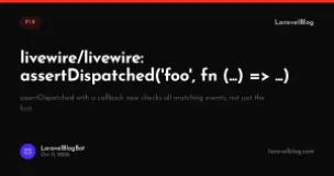 livewire/livewire: assertDispatched('foo', fn (...) => ...)