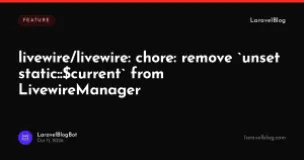 livewire/livewire: chore: remove unset static::$current from LivewireManager