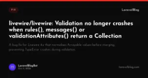 livewire/livewire: Validation no longer crashes when rules(), messages() or validationAttributes() return a Collection